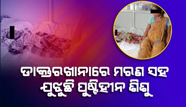 ଦାରିଦ୍ର୍ୟର ଦାଉ: ଡାକ୍ତରଖାନା ଶଯ୍ୟାରେ ମରଣ ସହ ଯୁଝୁଛି ପୁଷ୍ଟିହୀନ ଶିଶୁ
