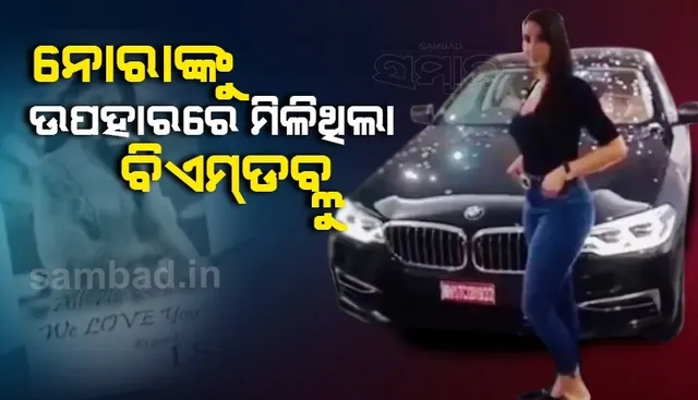 ୨୦୦ କୋଟି ଟଙ୍କା ଠକେଇ ମାମଲା: ନୋରାଙ୍କୁ ବିଏମଡବ୍ଲୁ କାର ଉପହାରରେ ଦେଇଥିବା ସ୍ବୀକାର କଲେ ସୁକେଶ