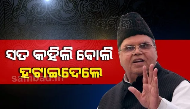 ଦୁର୍ନୀତି ହେଉଥିବା ନେଇ ମୁହଁ ଖୋଲିବାରୁ ମୋତେ ଗୋଆ ରାଜ୍ୟପାଳ ପଦରୁ ବଦଳାଇ ଦିଆଗଲା: ସତ୍ୟପାଲ ମଲିକ