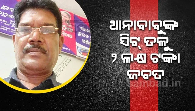 ଭିଜିଲାନ୍ସ ହାବୁଡ଼ରେ ପଡ଼ିଲେ ଥାନାଧିକାରୀ, ୨ ଲକ୍ଷ ଟଙ୍କା ଜବତ