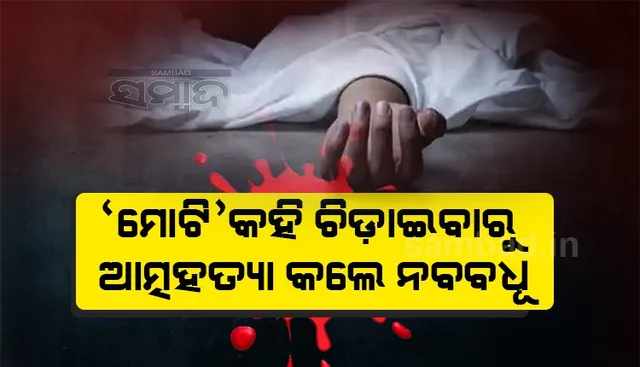 'ମୋଟି' କହି ଚିଡାଇବାରୁ ବିବାହର ୧୦ ମାସ ପରେ ଆତ୍ମହତ୍ୟା କଲେ ନବବଧୂ