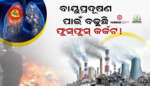 ବାୟୁ ପ୍ରଦୂଷଣ ଯୋଗୁ ମହିଳାମାନଙ୍କ ମଧ୍ୟରେ ୨୫% ଓ ପୁରୁଷଙ୍କ କ୍ଷେତ୍ରରେ ୨୪% ବଢ଼ିଛି ଫୁସଫୁସ କର୍କଟ