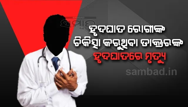 ହୃଦଘାତ ରୋଗୀଙ୍କ ଚିକିତ୍ସା କରୁଥିବା ଡାକ୍ତରଙ୍କ ହୃଦଘାତରେ ମୃତ୍ୟୁ