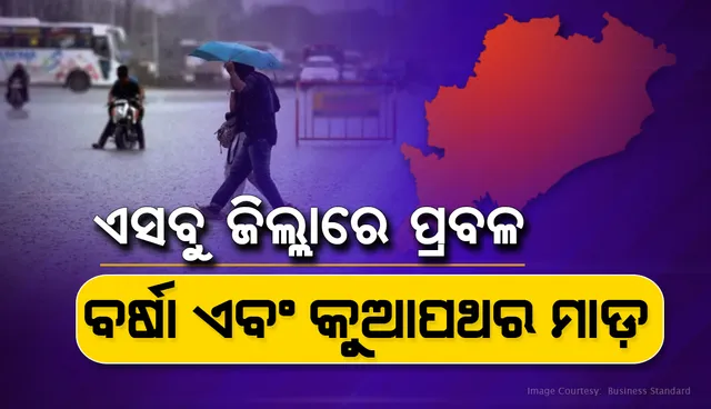 ୫ରୁ ଊର୍ଧ୍ବ ଜିଲ୍ଲାରେ ପ୍ରବଳ ବର୍ଷା ଏବଂ କୁଆପଥର ମାଡ
