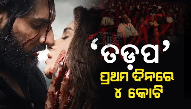 ପ୍ରଥମ ଦିନରେ ୪ କୋଟି ଟଙ୍କାର ବ୍ୟାବସାୟିକ ସଫଳତା ପାଇଲା ଚଳଚ୍ଚିତ୍ର ‘ତଡ଼ପ’