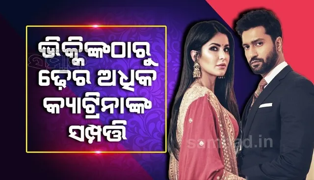 ଭିକ୍କିଙ୍କଠାରୁ ଧନୀ କ୍ୟାଟ୍ରିନା ! ଜାଣନ୍ତୁ ଦୁହିଁଙ୍କ ପାଖରେ ରହିଛି କେତେ କୋଟି ଟଙ୍କାର ସମ୍ପତ୍ତି