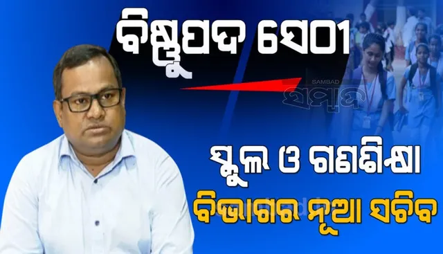 ବିଷ୍ଣୁପଦ ସେଠୀ ହେଲେ ସ୍କୁଲ ଓ ଗଣଶିକ୍ଷା ବିଭାଗର ନୂଆ ସଚିବ, କରୋନା କାଳରେ ସାମ୍ନାରେ ଅଛି ଏକାଧିକ ଚ୍ୟାଲେଞ୍ଜ