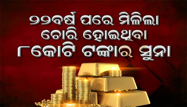 ୨୨ବର୍ଷ ପରେ ପରିବାରକୁ ଏପରି ମିଳିଲା ଚୋରି ହୋଇଥିବା ୮ କୋଟି ଟଙ୍କାର ସୁନା