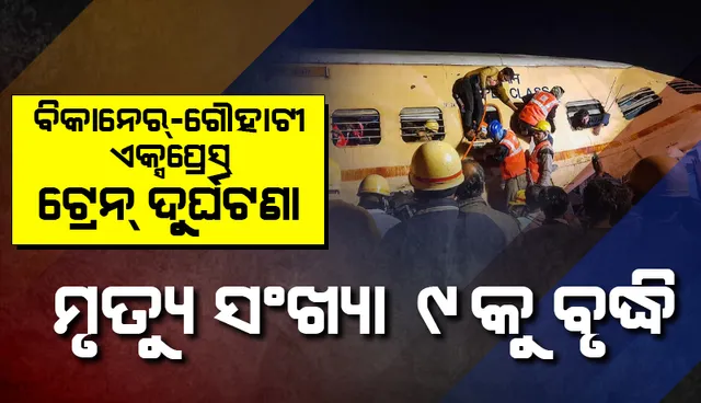 ବିକାନେର୍‌-ଗୌହାଟୀ ଏକ୍ସପ୍ରେସ୍‌ ଟ୍ରେନ୍‌ ଦୁର୍ଘଟଣା: ମୃତ୍ୟୁସଂଖ୍ୟା ୯କୁ ବୃଦ୍ଧି; ଉଦ୍ଧାର କାର୍ଯ୍ୟ ଜାରି
