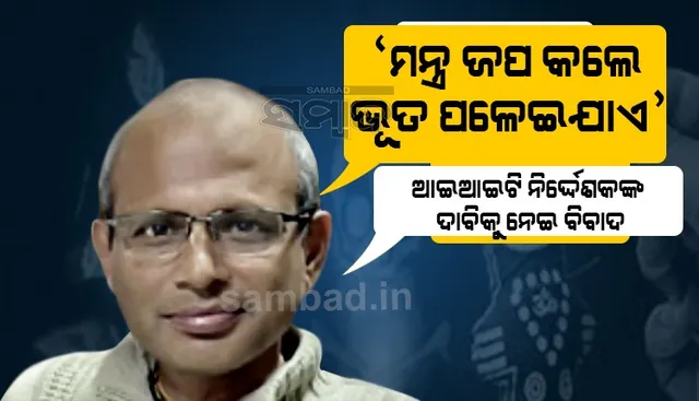 ‘‘ମନ୍ତ୍ର ଜପ କଲେ ଭୂତ ପଳେଇଯାଏ....’’; ଆଇଆଇଟି ନିର୍ଦ୍ଦେଶକଙ୍କ ଏପରି ଉକ୍ତିକୁ ନେଇ ତେଜୁଛି ବିବାଦ