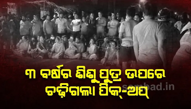 ଗାଁ ଦାଣ୍ଡରେ ଖେଳୁଥିଲା ୩ ବର୍ଷର ଶିଶୁପୁତ୍ର, ଚଢ଼ିଗଲା ଦ୍ରୁତଗାମୀ ପିକ୍‌-ଅପ୍‌