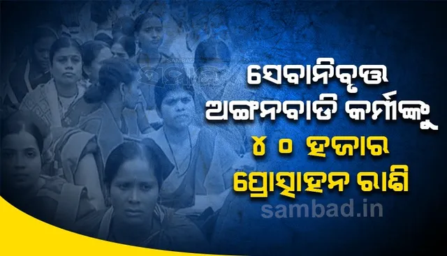 ସେବାନିବୃତ୍ତ ଅଙ୍ଗନବାଡ଼ି କର୍ମୀ ଓ ଅଙ୍ଗନବାଡ଼ି ସହାୟକ ମାନଙ୍କ ପ୍ରୋତ୍ସାହନ ରାଶି ବୃଦ୍ଧି