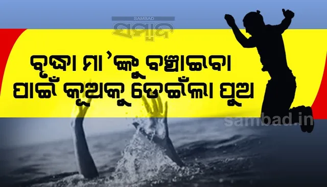 ବୃଦ୍ଧା ମାଙ୍କୁ ବଞ୍ଚାଇଵା ପାଇ କୂଅକୁ ଡେଇଁଲା ପୁଅ