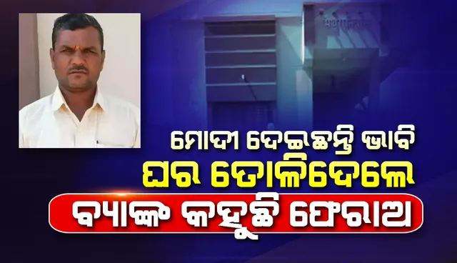 ‘ଜନଧନ ଆକାଉଣ୍ଟ୍‌’କୁ ଆସିଥିବା ୧୫ ଲକ୍ଷ ଟଙ୍କାରେ ଘର ତୋଳିଲେ କୃଷକ; ବ୍ୟାଙ୍କ୍ କହୁଛି- ଭୁଲ୍‌ରେ ଆସିଥିଲା, ଟଙ୍କା ଫେରାଅ