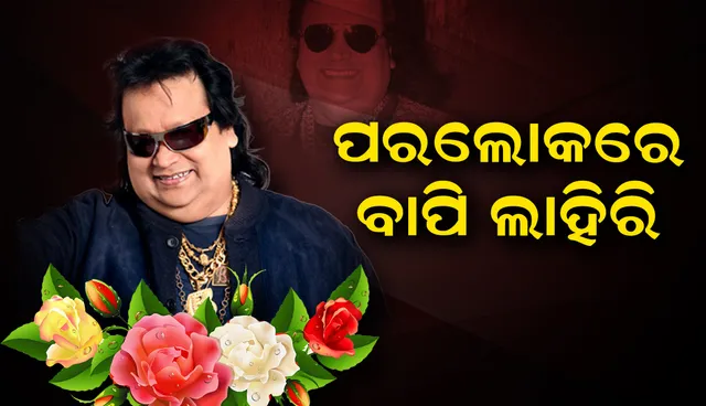 ନିରବିଗଲେ ବାପି ଦା’: ମୁମ୍ବାଇରେ ଗାୟକ ତଥା ସଙ୍ଗୀତ ନିର୍ଦେଶକ ବାପି ଲାହିରିଙ୍କ ଦେହାନ୍ତ