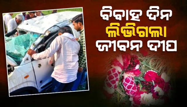 ବେଦିକୁ ଯିବା ପରିବ‌ର୍ତ୍ତେ ମଶାଣିକୁ ଗଲା ବରର ଶବ, ବିବାହ ଦିନ ଲିଭିଗଲା ଜୀବନ ଦୀପ