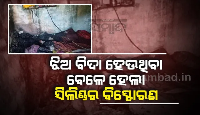 ଝିଅ ବିଦା ହେଉଥିବାବେଳେ ହେଲା ସିଲିଣ୍ଡର ବିସ୍ଫୋରଣ; କନ୍ୟା ସମେତ ୭ଜଣ ଗୁରୁତର