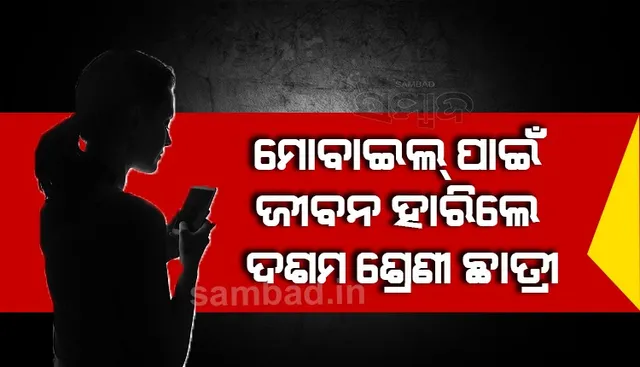 ମୋବାଇଲ୍ ଭାଙ୍ଗିବାରୁ ଜୀବନ ହାରିଲେ ଦଶମ ଶ୍ରେଣୀ ଛାତ୍ରୀ