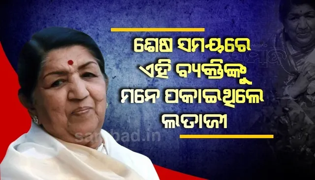 ମୃତ୍ୟୁର ୨ ଦିନ ପୂର୍ବରୁ ଇୟରଫୋନ ମଗାଇ ଏହି ବ୍ୟକ୍ତିଙ୍କ ଗୀତ ଶୁଣିଥିଲେ ଲତା ଦିଦି