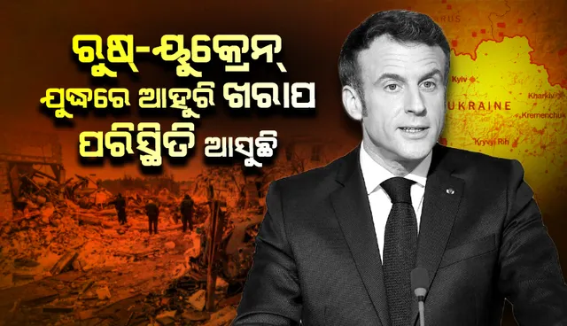 ରୁଷ୍‌-ୟୁକ୍ରେନ୍‌ ଯୁଦ୍ଧରେ ଆହୁରି ଖରାପ ପରିସ୍ଥିତି ଆସୁଛି: ଫ୍ରାନ୍‌ସ୍‌ ରାଷ୍ଟ୍ରପତି ମାକ୍ରୋନ୍‌