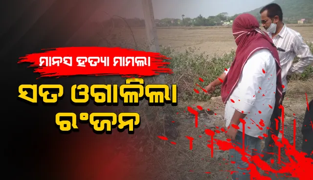 ସତ ମାନିଲା ରଂଜନ: ନିର୍ମମ ହତ୍ୟା ପରେ ଚଣ୍ଡିଖୋଲରେ ଫିଙ୍ଗିଥିଲେ ହତ୍ୟାରେ ବ୍ୟବହୃତ ଜିନିଷ