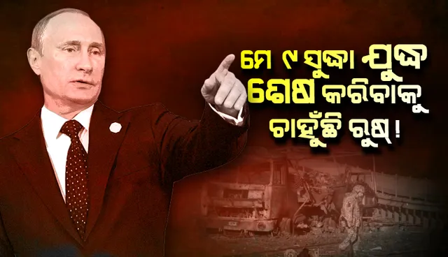 ୟୁକ୍ରେନୀୟ ସେନାର ଦାବି: ମେ ୯ ସୁଦ୍ଧା ଯୁଦ୍ଧ ଶେଷ କରିବାକୁ ଚାହୁଁଛି ରୁଷ୍‌!
