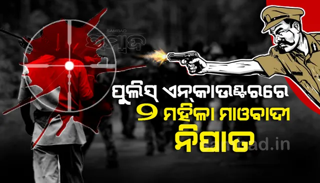 କମ୍ବିଂ ଅପରେସନ୍‌ ବେଳେ ପୁଲିସକୁ ବଡ଼ ସଫଳତା; ୨ ମହିଳା ମାଓବାଦୀ ନିହତ