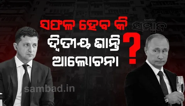 କିଛି ସମୟ ପରେ ୟୁକ୍ରେନ-ରୁଷିଆ ଶାନ୍ତି ଆଲୋଚନା, ସଫଳ ହେବ କି ୟୁକ୍ରେନକୁ ବଞ୍ଚାଇବାର ଉଦ୍ୟମ?