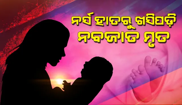 ନର୍ସ ହାତରୁ ଖସିପଡ଼ି ନବଜାତକ ମୃତ, ମଲା ପିଲା ଜନ୍ମନେଇଛି ବୋଲି ମାଆକୁ କୁହାଗଲା