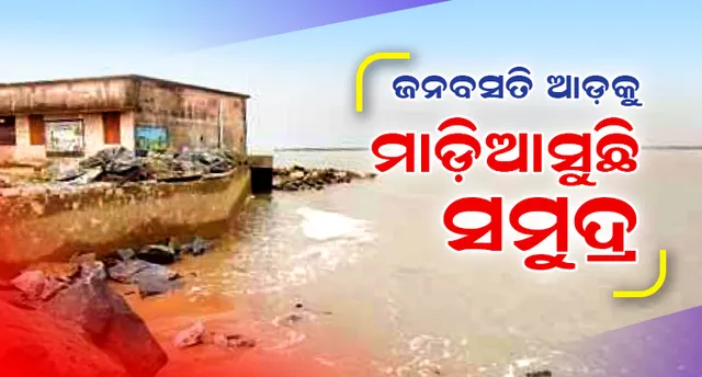 ଜନବସତି ଆଡ଼କୁ ମାଡ଼ିଆସୁଛି ସମୁଦ୍ର