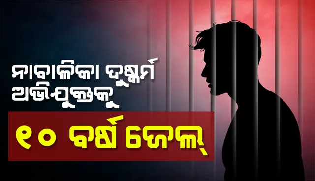 ଫୁଲବାଣୀ: ନାବାଳିକା ଦୁଷ୍କର୍ମ ଅଭିଯୁକ୍ତକୁ ୧୦ ବର୍ଷ ଜେଲ, ୫୫ ହଜାର ଟଙ୍କା ଜୋରିମାନା