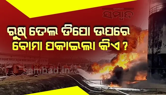 ରୁଷ ତେଲ ଡିପୋ ଉପରେ ବୋମା ପକାଇଲା କିଏ ?