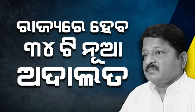 ରାଜ୍ୟରେ ୩୪ଟି ନୂତନ ଅଦାଲତ ପ୍ରତିଷ୍ଠା ହେବ: ଆଇନ ମନ୍ତ୍ରୀ