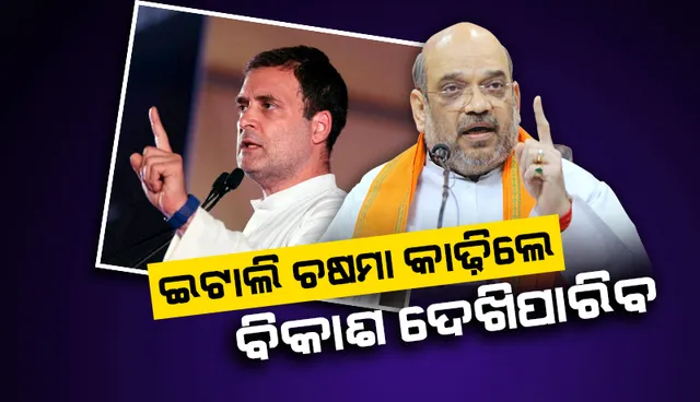 ରାହୁଲଙ୍କୁ ଟାର୍ଗେଟ କଲେ ଶାହ; ଇଟାଲି ଚଷମା କାଢ଼ିଲେ ଆମେ ୮ବର୍ଷରେ କରିଥିବା ବିକାଶ ଦେଖିପାରିବା