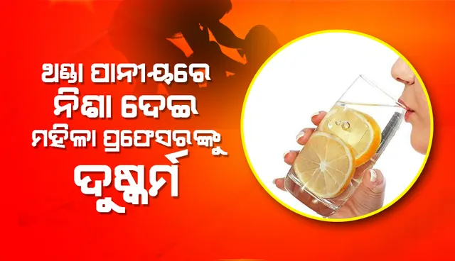 ଥଣ୍ଡା ପାନୀୟରେ ନିଶା ଦେଇ ମହିଳା ପ୍ରଫେସରଙ୍କୁ ଦୁଷ୍କର୍ମ ଅଭିଯୋଗ