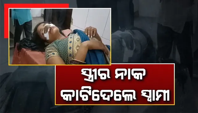 ରୁଷିକି ଚାଲିଯାଇଥିଲେ ପତ୍ନୀ, ମୋତେ କ୍ଷମା କର କହି ସ୍ତ୍ରୀଙ୍କ ନାକ କାଟିଦେଲେ ସ୍ୱାମୀ