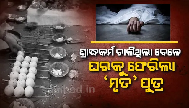 ‘ଶ୍ରାଦ୍ଧକର୍ମ’ ଚାଲିଥିବା ବେଳେ ଘରକୁ ଫେରିଲା ‘ମୃତ’ ପୁତ୍ର