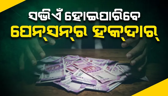 ପେନ୍‌ସନ୍‌ ପାଇଁ ଆଉ ଜରୁରୀ ନୁହେଁ ସରକାରୀ ଚାକିରୀ, ବେସରକାରୀ ଚାକିରିଆ ବି ହୋଇଯାଆନ୍ତୁ ଚିନ୍ତାଶୂନ୍ୟ