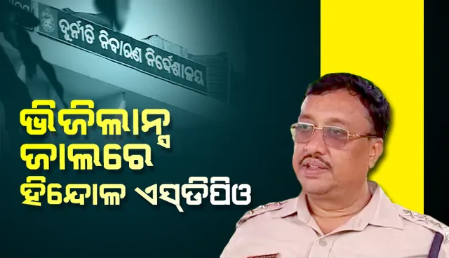 ଲାଞ୍ଚ ନେବା ବେଳେ ଭିଜିଲାନ୍ସ ହାତରେ ଧରାପଡ଼ିଲେ ହିନ୍ଦୋଳ ଏସଡିପିଓ