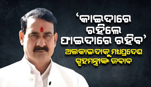 ‘କାଇଦାରେ ରହିଲେ ଫାଇଦାରେ ରହିବ’ ଅଲ କାଇଦାକୁ ମଧ୍ୟପ୍ରଦେଶ ଗୃହମନ୍ତ୍ରୀଙ୍କ ଜବାବ