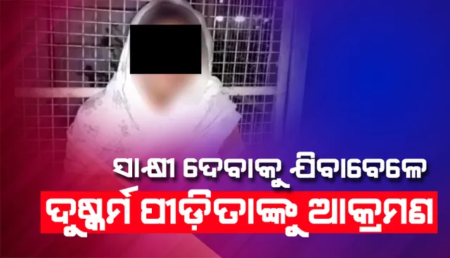 ୬ ମାସ ତଳେ ହୋଇଥିବା ଦୁଷ୍କର୍ମ ପରେ ହୋଇଛନ୍ତି ଗର୍ଭବତୀ, କୋର୍ଟ ଯିବା ବାଟରେ ଆକ୍ରମଣ