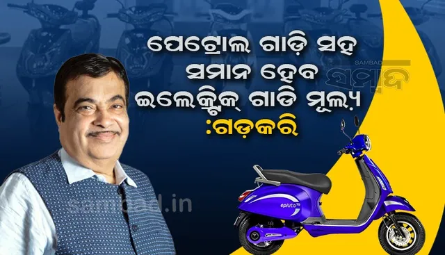 ପେଟ୍ରୋଲ ଗାଡ଼ି ସହ ସମାନ ହେବ ଇଲେକ୍ଟ୍ରିକ ଗାଡ଼ି ମୂଲ୍ୟ : ଗଡକରି