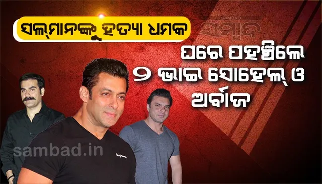 ଭାଇର ଜୀବନ ପ୍ରତି ବିପଦ ଥିବା ଶୁଣି ଘରେ ପହଞ୍ଚିଲେ ସଲୁ ମିଆଁଙ୍କ ୨ ଭାଇ ସୋହେଲ ଓ ଅରବାଜ୍