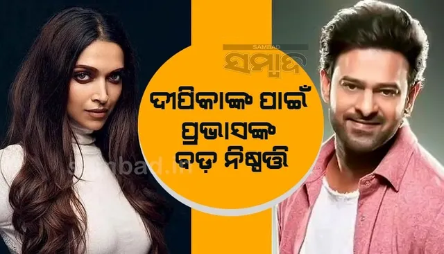 ଦୀପିକାଙ୍କ ସ୍ବାସ୍ଥ୍ୟାବସ୍ଥା ବିଗିଡ଼ିବା ପରେ ପ୍ରଭାସ ନେଲେ ବଡ଼ ନିଷ୍ପତ୍ତି