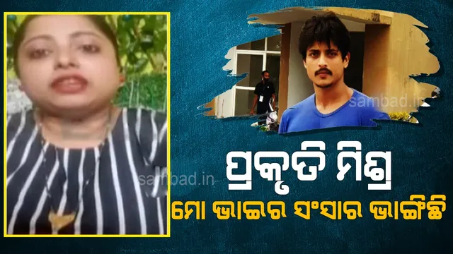 ଭାଇଠାରୁ ଦୂରରେ ରହିବାକୁ ପ୍ରକୃତିଙ୍କୁ ନିବେଦନ କଲେ ବାବୁସାନଙ୍କ ଭଉଣୀ