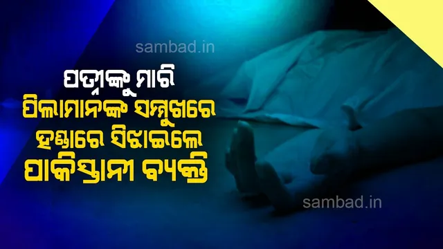 ପତ୍ନୀଙ୍କୁ ମାରି ପିଲାମାନଙ୍କ ସମ୍ମୁଖରେ ହଣ୍ଡାରେ ସିଝାଇଲେ ପାକିସ୍ତାନୀ ବ୍ୟକ୍ତି