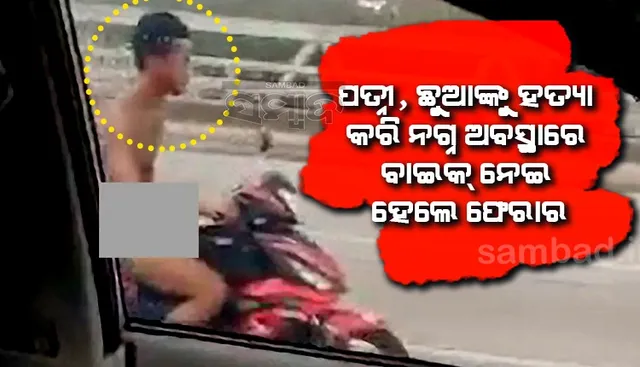 ପତ୍ନୀ ଓ ପିଲାକୁ ହତ୍ୟା କରିବା ପ‌ରେ ହଡ଼ବଡ଼ରେ ନଗ୍ନ ହୋଇ ରାସ୍ତାକୁ ବାଇକ୍‌ ନେଇ ପଳେଇଲେ ଯୁବକ