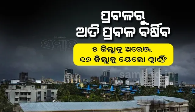 ପ୍ରବଳରୁ ଅତିପ୍ରବଳ ବର୍ଷିବ; ୫ ଜିଲ୍ଲାକୁ ଅରେଞ୍ଜ ୧୭ ଜିଲ୍ଲାକୁ ୟେଲୋଓ୍ଵାର୍ଣ୍ଣିଂ ଜାରି