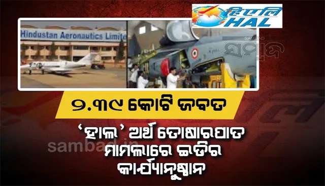 ‘ହାଲ୍’ ଅର୍ଥ ତୋଷାରପାତ ମାମଲା: ତତ୍କାଳୀନ ବରିଷ୍ଠ ପରିଚାଳକଙ୍କ ସହ ୬ ଠିକାଦାରଙ୍କ ୨କୋଟି ୩୯ ଲକ୍ଷରୁ ଊର୍ଦ୍ଧ୍ବ ସଂପତ୍ତି ଜବତ