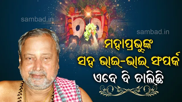 ମହାପ୍ରଭୁଙ୍କ ସହ ଭାଇ-ଭାଇ ସଂପର୍କ ଏବେ ବି ଚାଲିଛି : ଜଗନ୍ନାଥ ସ୍ବାଇଁ ମହାପାତ୍ର (ଶ୍ରୀଜଗନ୍ନାଥଙ୍କ ବାଡ଼ଗ୍ରାହୀ)